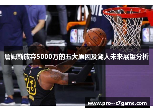 詹姆斯放弃5000万的五大原因及湖人未来展望分析