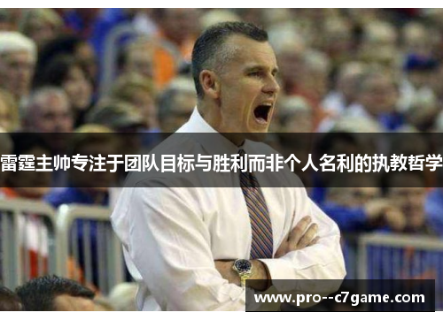 雷霆主帅专注于团队目标与胜利而非个人名利的执教哲学