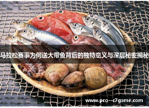 马拉松赛事为何送大带鱼背后的独特意义与深层秘密揭秘 马拉松赛事为何送大带鱼背后的独特意义与深层秘密揭秘