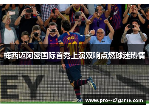 梅西迈阿密国际首秀上演双响点燃球迷热情