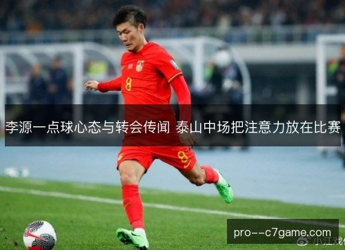 李源一点球心态与转会传闻 泰山中场把注意力放在比赛